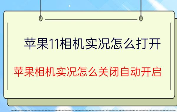 苹果11相机实况怎么打开 苹果相机实况怎么关闭自动开启？